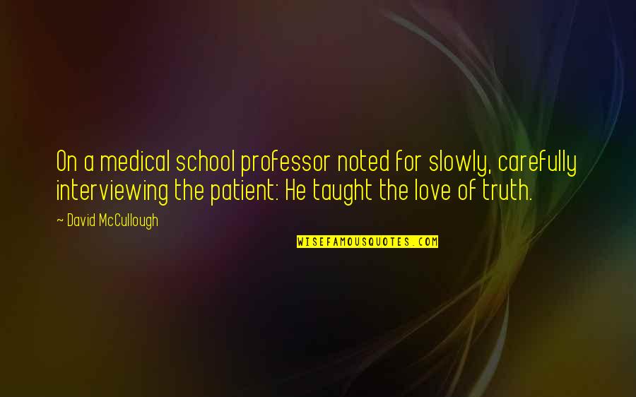 Love School Quotes By David McCullough: On a medical school professor noted for slowly,