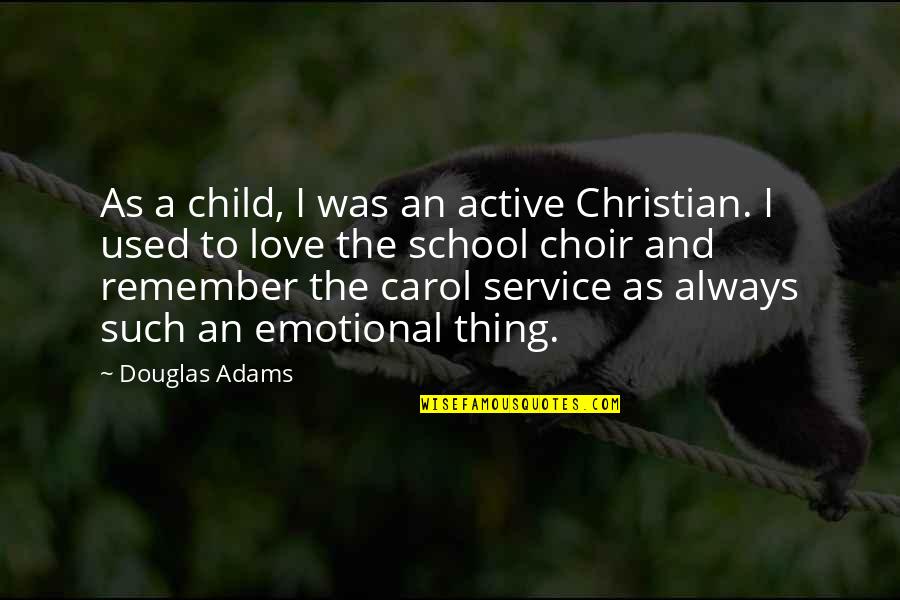 Love School Quotes By Douglas Adams: As a child, I was an active Christian.