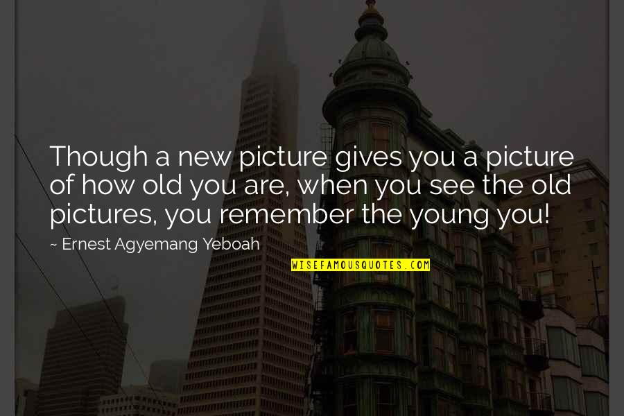 Love School Quotes By Ernest Agyemang Yeboah: Though a new picture gives you a picture