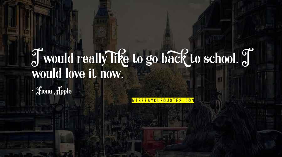 Love School Quotes By Fiona Apple: I would really like to go back to