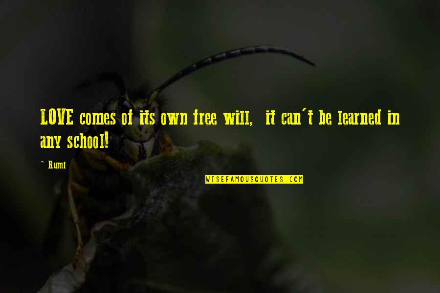 Love School Quotes By Rumi: LOVE comes of its own free will, it