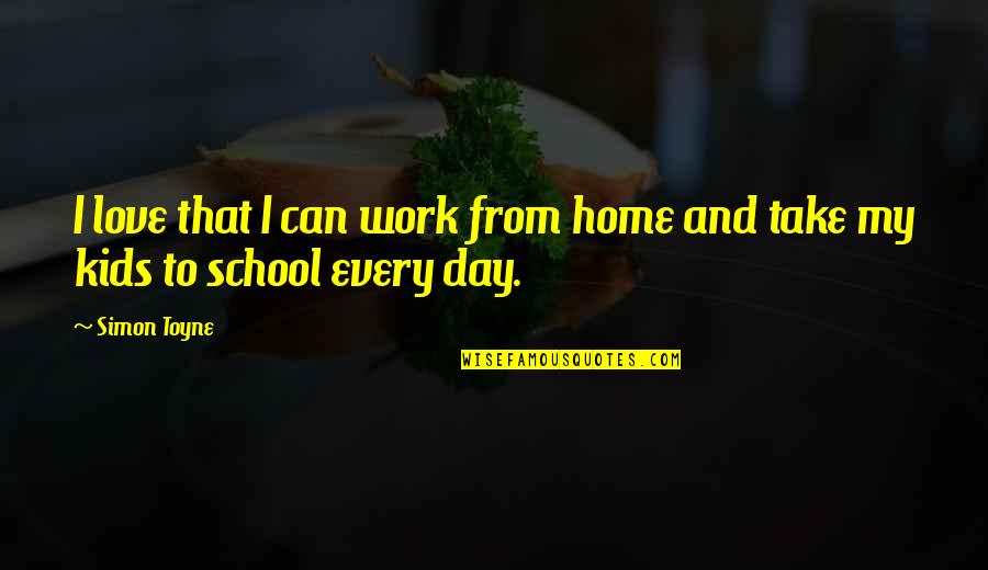 Love School Quotes By Simon Toyne: I love that I can work from home