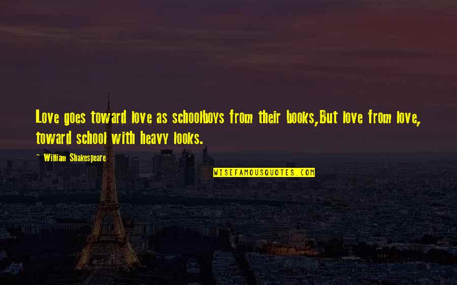 Love School Quotes By William Shakespeare: Love goes toward love as schoolboys from their Love School Quotes By William Shakespeare: Love goes toward love as schoolboys from their