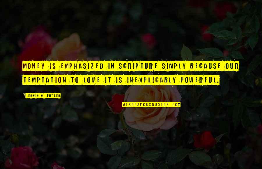 Love Scripture Quotes By Erwin W. Lutzer: Money is emphasized in Scripture simply because our