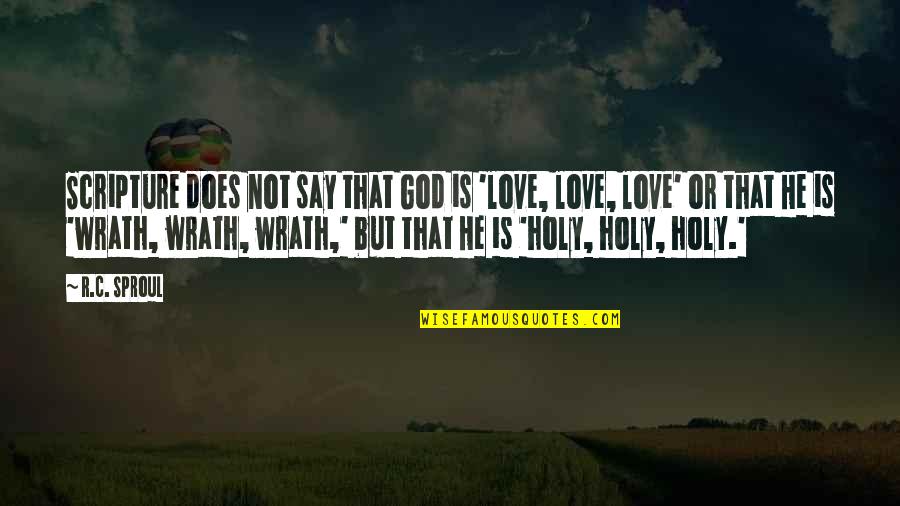 Love Scripture Quotes By R.C. Sproul: Scripture does not say that God is 'love,