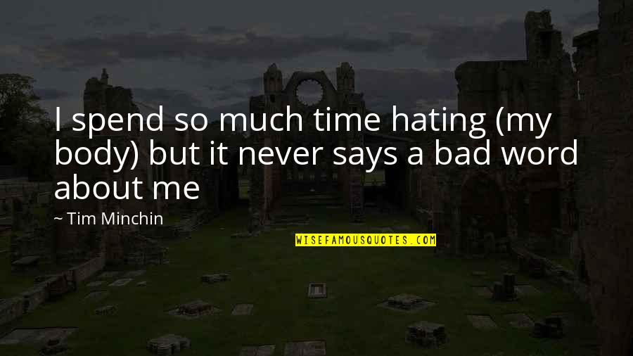 Love Scripture Quotes By Tim Minchin: I spend so much time hating (my body)
