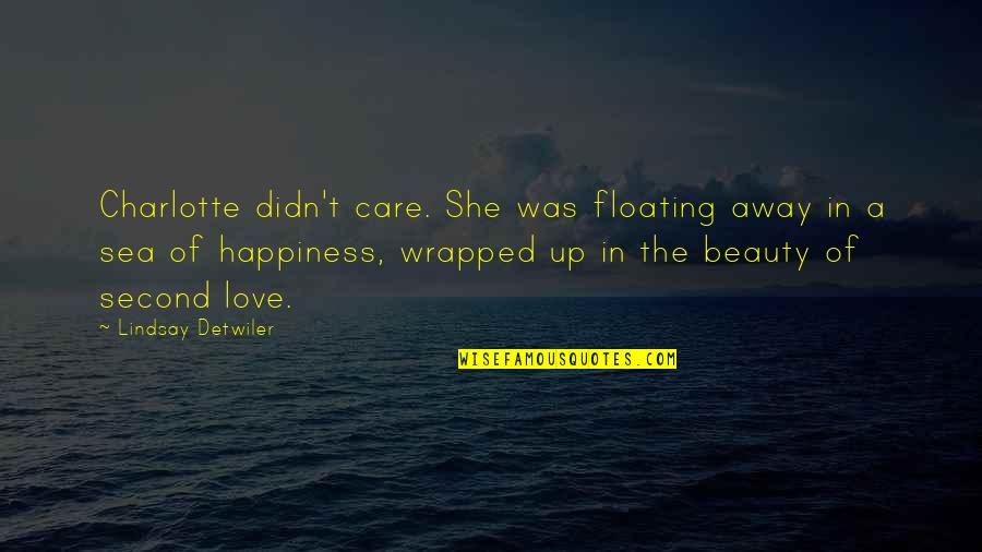 Love Sea Quotes Quotes By Lindsay Detwiler: Charlotte didn't care. She was floating away in