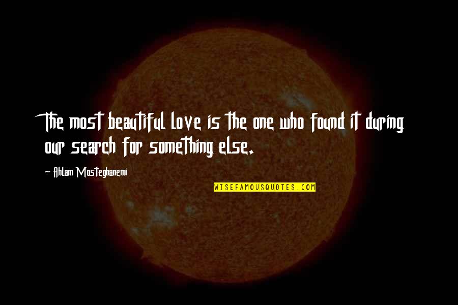 Love Search Quotes By Ahlam Mosteghanemi: The most beautiful love is the one who