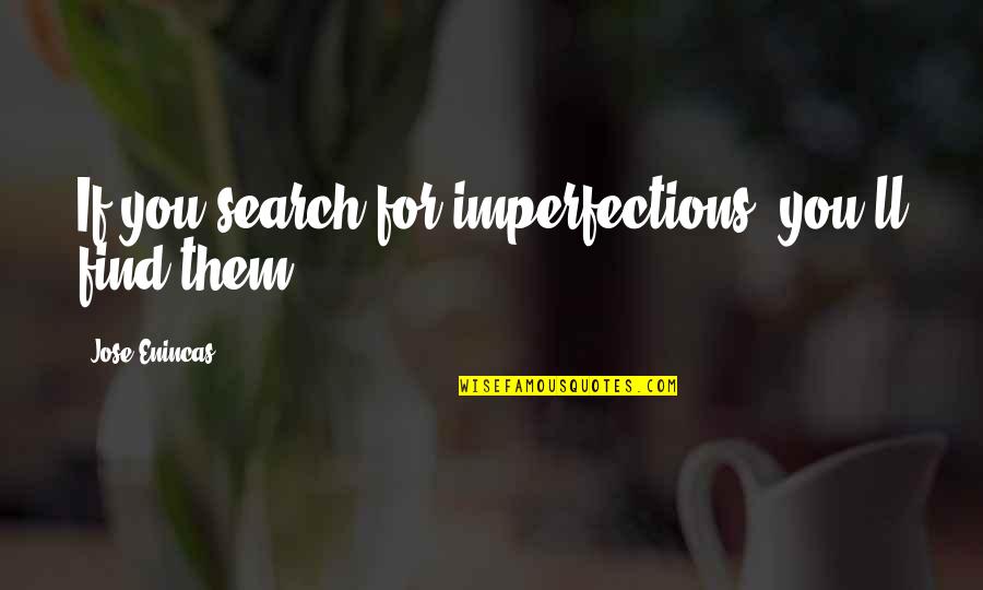 Love Search Quotes By Jose Enincas: If you search for imperfections, you'll find them