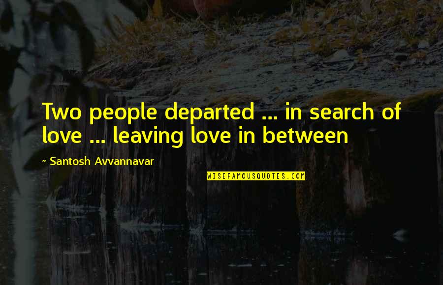 Love Search Quotes By Santosh Avvannavar: Two people departed ... in search of love