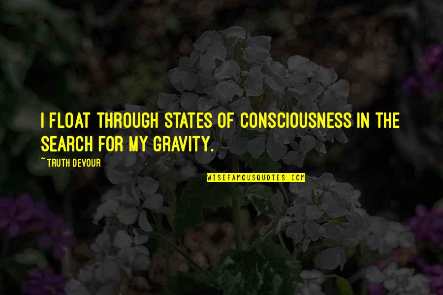 Love Search Quotes By Truth Devour: I float through states of consciousness in the