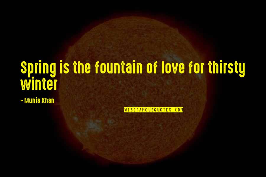 Love Seasonal Quotes By Munia Khan: Spring is the fountain of love for thirsty