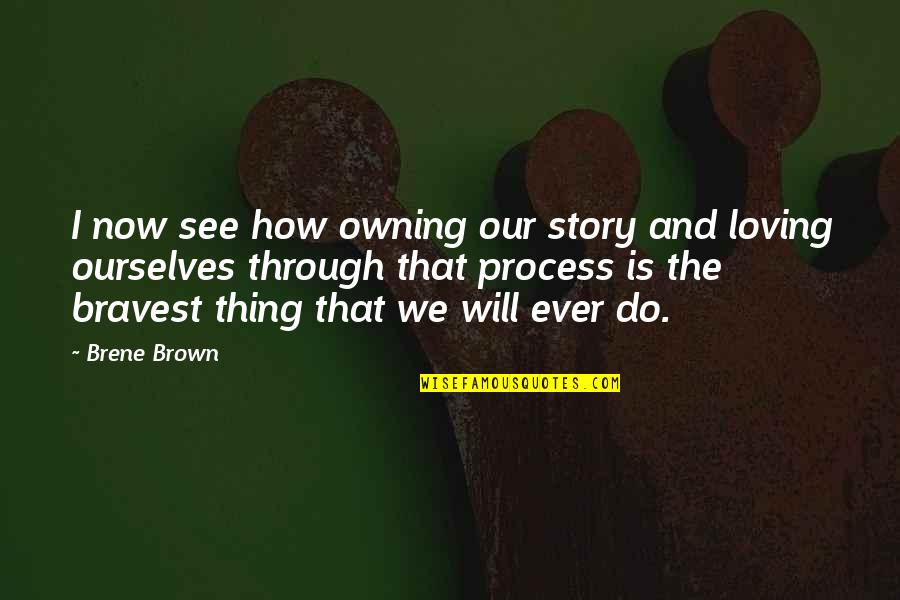 Love Self Acceptance Quotes By Brene Brown: I now see how owning our story and