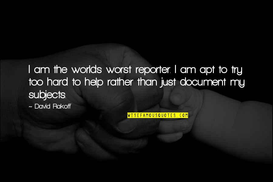 Love Selflessly Quotes By David Rakoff: I am the world's worst reporter. I am
