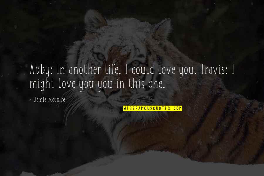 Love Sentences Quotes By Jamie McGuire: Abby: In another life, I could love you.