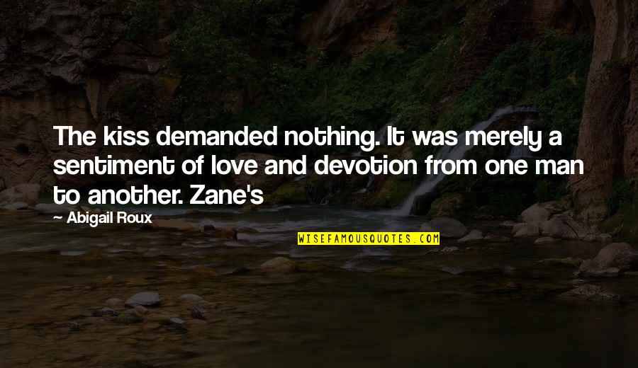 Love Sentiment Quotes By Abigail Roux: The kiss demanded nothing. It was merely a Love Sentiment Quotes By Abigail Roux: The kiss demanded nothing. It was merely a