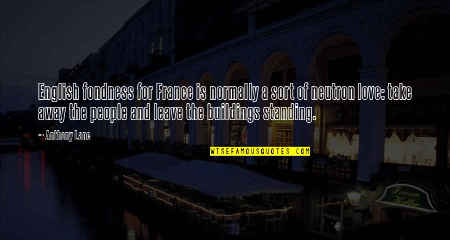 Love Sentiment Quotes By Anthony Lane: English fondness for France is normally a sort Love Sentiment Quotes By Anthony Lane: English fondness for France is normally a sort