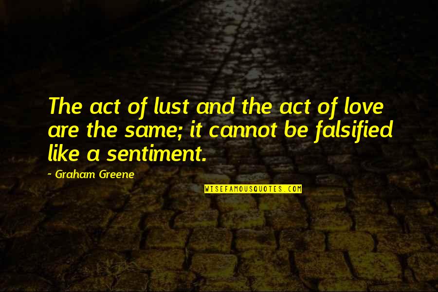 Love Sentiment Quotes By Graham Greene: The act of lust and the act of Love Sentiment Quotes By Graham Greene: The act of lust and the act of