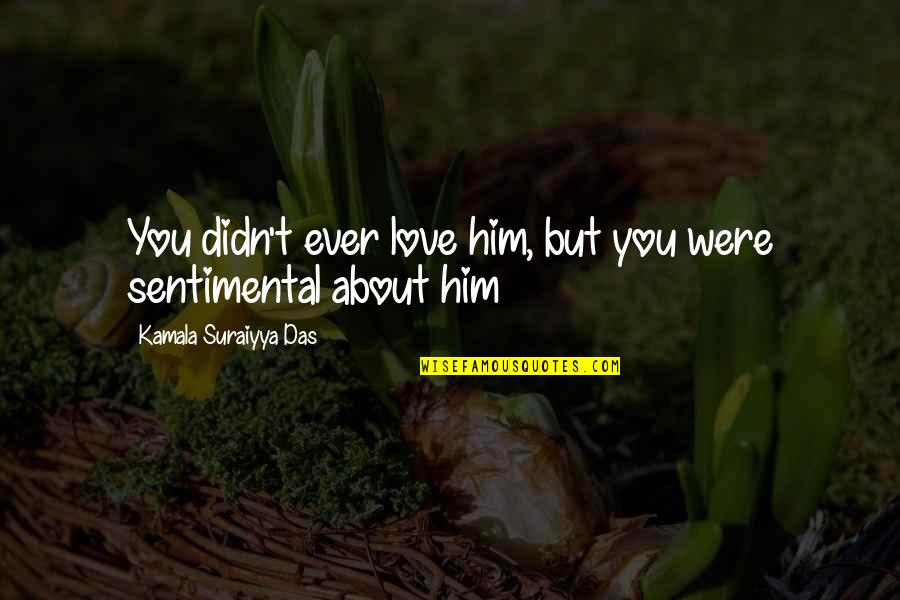 Love Sentiment Quotes By Kamala Suraiyya Das: You didn't ever love him, but you were Love Sentiment Quotes By Kamala Suraiyya Das: You didn't ever love him, but you were