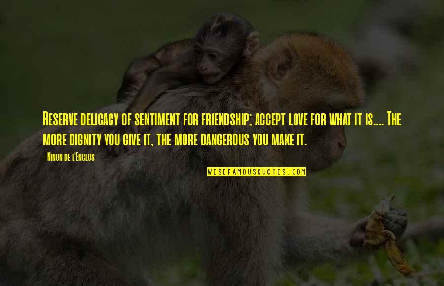 Love Sentiment Quotes By Ninon De L'Enclos: Reserve delicacy of sentiment for friendship; accept love Love Sentiment Quotes By Ninon De L'Enclos: Reserve delicacy of sentiment for friendship; accept love