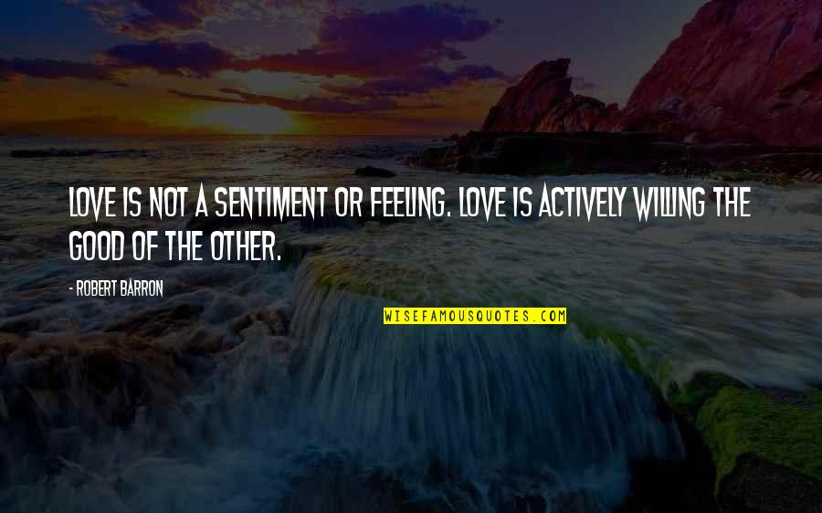 Love Sentiment Quotes By Robert Barron: Love is not a sentiment or feeling. Love