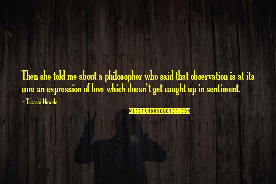 Love Sentiment Quotes By Takashi Hiraide: Then she told me about a philosopher who Love Sentiment Quotes By Takashi Hiraide: Then she told me about a philosopher who
