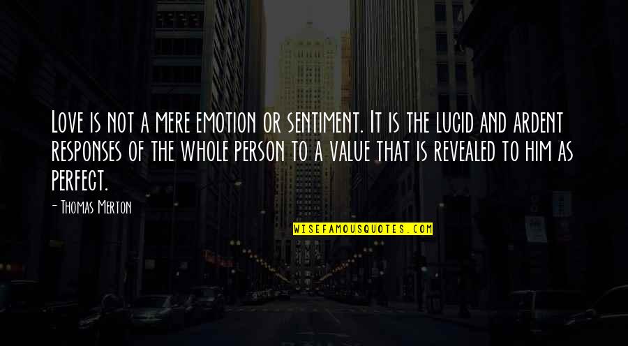 Love Sentiment Quotes By Thomas Merton: Love is not a mere emotion or sentiment. Love Sentiment Quotes By Thomas Merton: Love is not a mere emotion or sentiment.