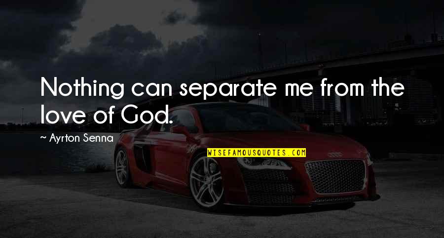 Love Separate Quotes By Ayrton Senna: Nothing can separate me from the love of Love Separate Quotes By Ayrton Senna: Nothing can separate me from the love of