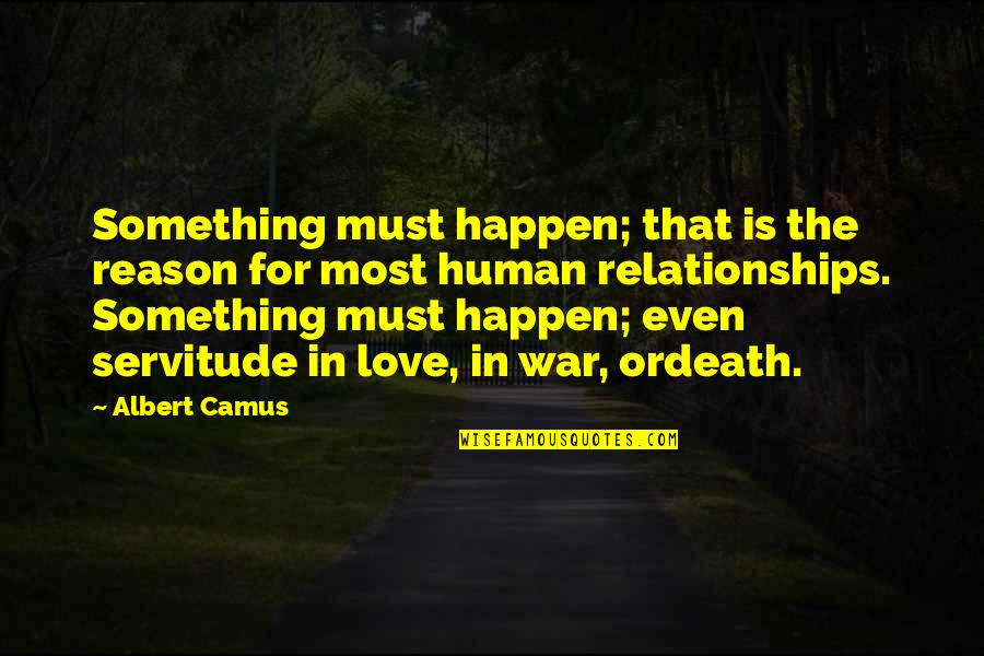 Love Servitude Quotes By Albert Camus: Something must happen; that is the reason for