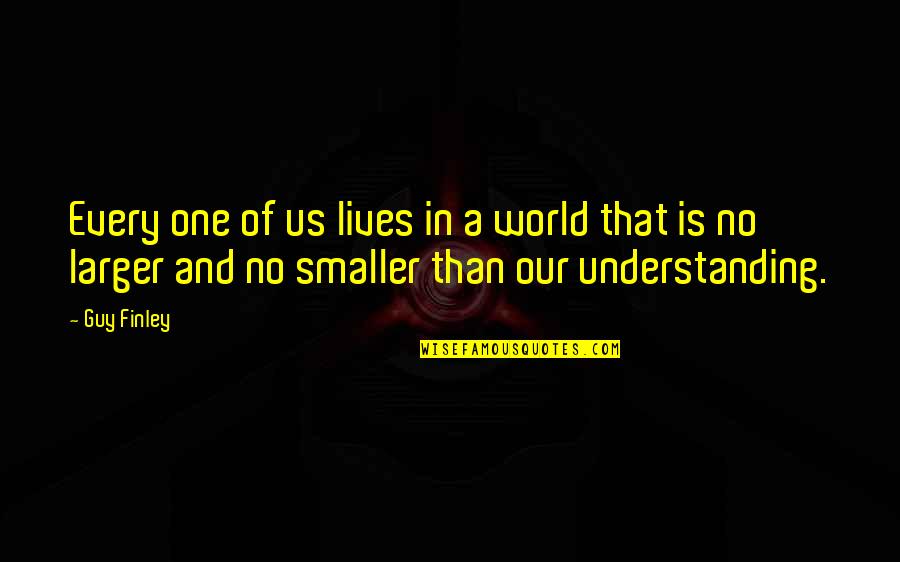 Love Servitude Quotes By Guy Finley: Every one of us lives in a world