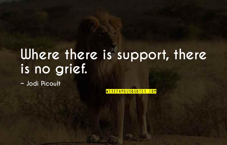 Love Servitude Quotes By Jodi Picoult: Where there is support, there is no grief.