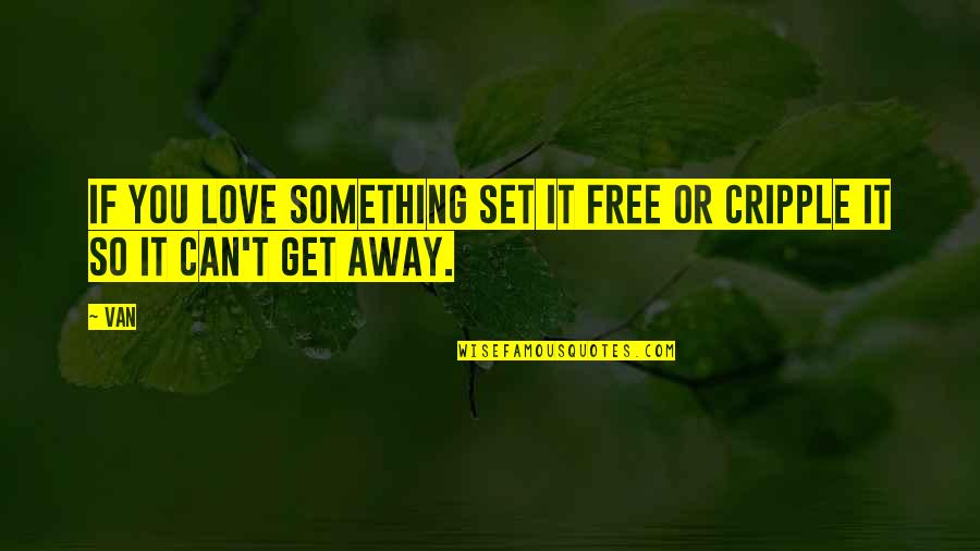 Love Set It Free Quotes By Van: If you love something set it free or