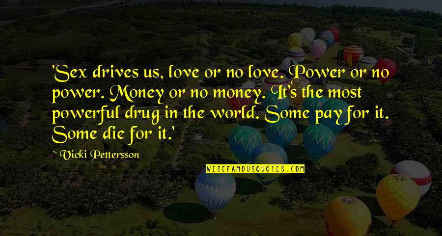 Love Sex And Money Quotes By Vicki Pettersson: 'Sex drives us, love or no love. Power