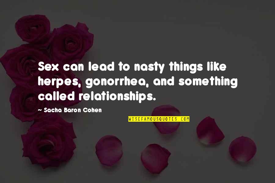 Love Sex And Relationships Quotes By Sacha Baron Cohen: Sex can lead to nasty things like herpes,