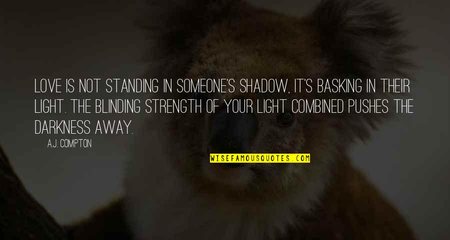 Love Shadow Quotes By A.J. Compton: Love is not standing in someone's shadow, it's Love Shadow Quotes By A.J. Compton: Love is not standing in someone's shadow, it's
