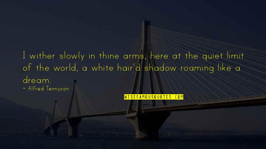 Love Shadow Quotes By Alfred Tennyson: I wither slowly in thine arms; here at Love Shadow Quotes By Alfred Tennyson: I wither slowly in thine arms; here at