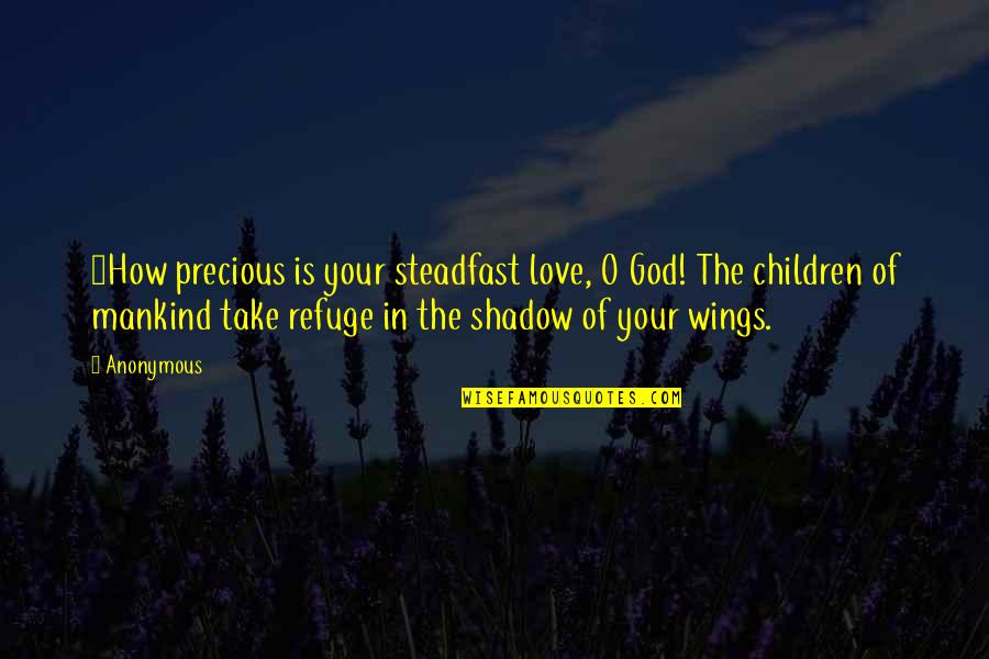 Love Shadow Quotes By Anonymous: 7How precious is your steadfast love, O God! Love Shadow Quotes By Anonymous: 7How precious is your steadfast love, O God!