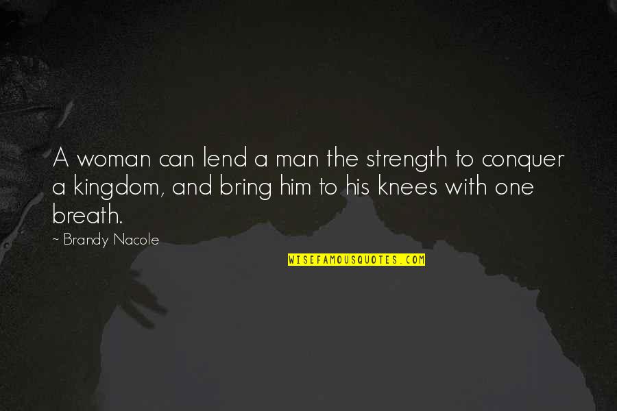 Love Shadow Quotes By Brandy Nacole: A woman can lend a man the strength Love Shadow Quotes By Brandy Nacole: A woman can lend a man the strength