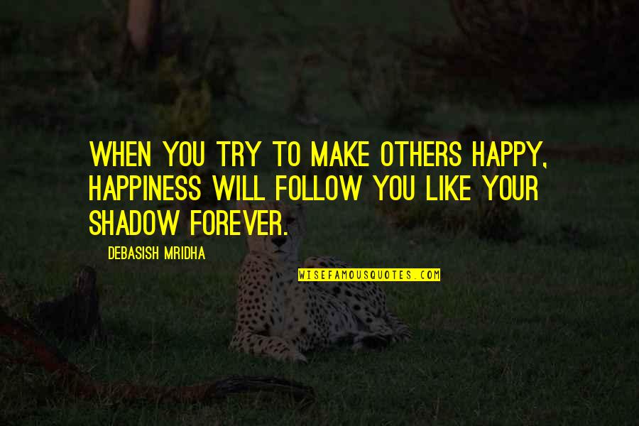 Love Shadow Quotes By Debasish Mridha: When you try to make others happy, happiness Love Shadow Quotes By Debasish Mridha: When you try to make others happy, happiness