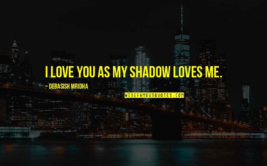 Love Shadow Quotes By Debasish Mridha: I love you as my shadow loves me. Love Shadow Quotes By Debasish Mridha: I love you as my shadow loves me.