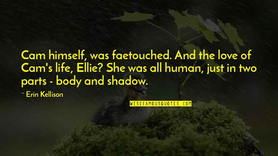 Love Shadow Quotes By Erin Kellison: Cam himself, was faetouched. And the love of Love Shadow Quotes By Erin Kellison: Cam himself, was faetouched. And the love of