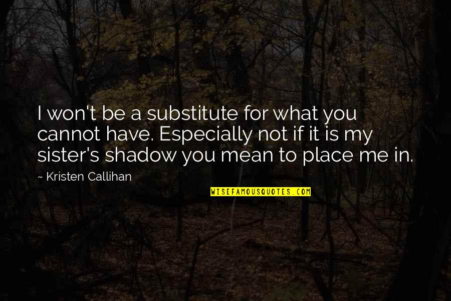 Love Shadow Quotes By Kristen Callihan: I won't be a substitute for what you Love Shadow Quotes By Kristen Callihan: I won't be a substitute for what you
