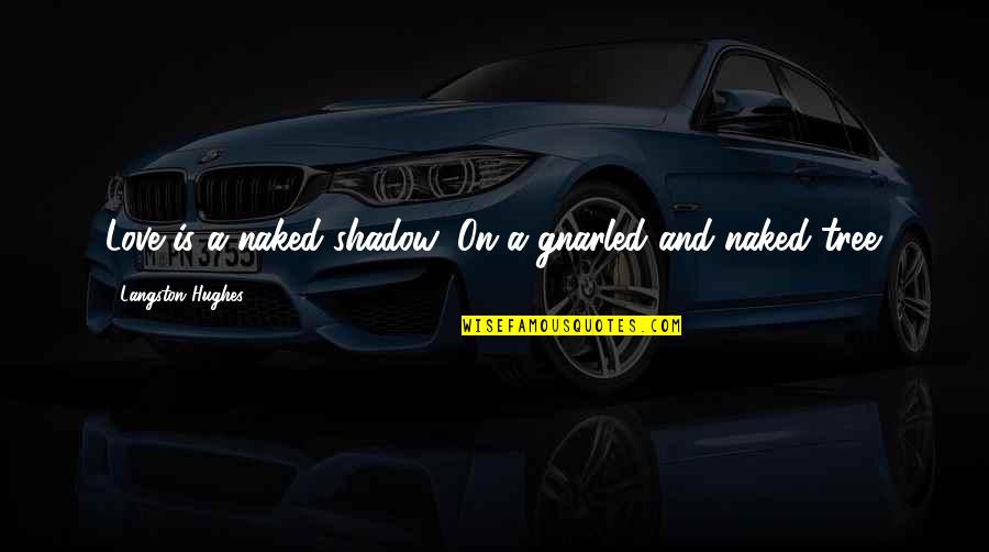 Love Shadow Quotes By Langston Hughes: Love is a naked shadow, On a gnarled Love Shadow Quotes By Langston Hughes: Love is a naked shadow, On a gnarled