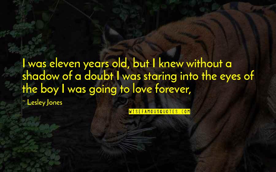 Love Shadow Quotes By Lesley Jones: I was eleven years old, but I knew Love Shadow Quotes By Lesley Jones: I was eleven years old, but I knew