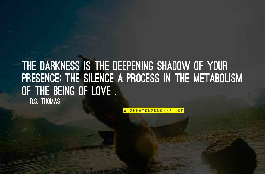 Love Shadow Quotes By R.S. Thomas: The darkness is the deepening shadow of your Love Shadow Quotes By R.S. Thomas: The darkness is the deepening shadow of your