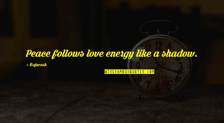 Love Shadow Quotes By Rajneesh: Peace follows love energy like a shadow. Love Shadow Quotes By Rajneesh: Peace follows love energy like a shadow.