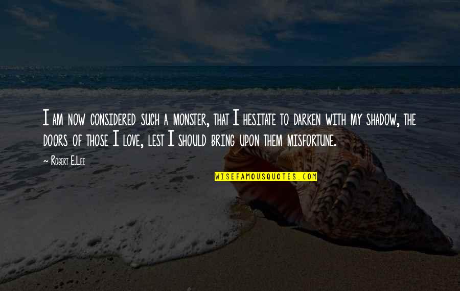 Love Shadow Quotes By Robert E.Lee: I am now considered such a monster, that Love Shadow Quotes By Robert E.Lee: I am now considered such a monster, that
