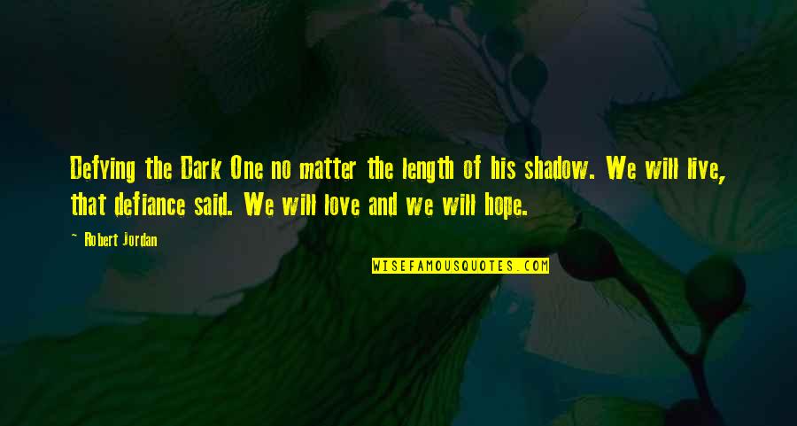 Love Shadow Quotes By Robert Jordan: Defying the Dark One no matter the length Love Shadow Quotes By Robert Jordan: Defying the Dark One no matter the length