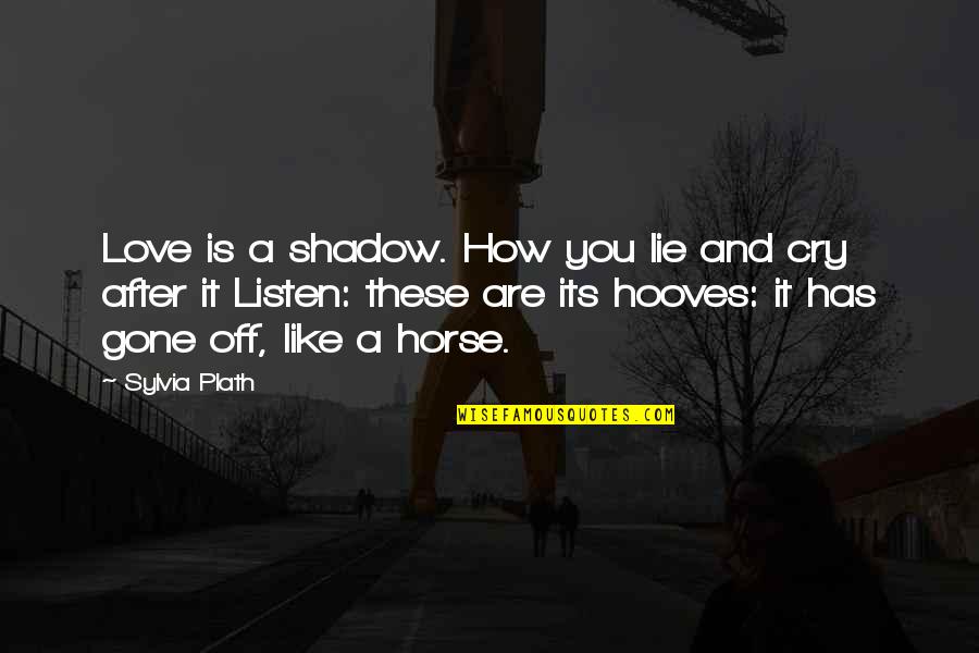 Love Shadow Quotes By Sylvia Plath: Love is a shadow. How you lie and Love Shadow Quotes By Sylvia Plath: Love is a shadow. How you lie and