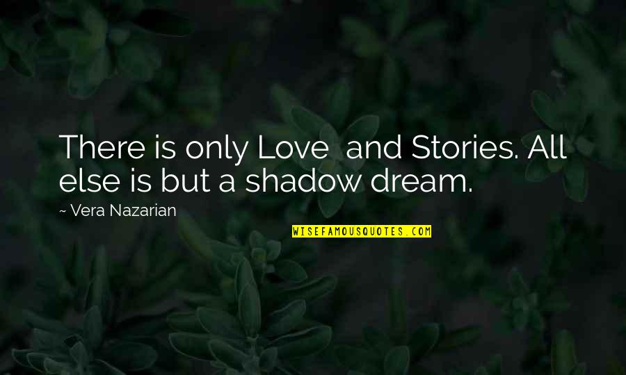 Love Shadow Quotes By Vera Nazarian: There is only Love and Stories. All else Love Shadow Quotes By Vera Nazarian: There is only Love and Stories. All else